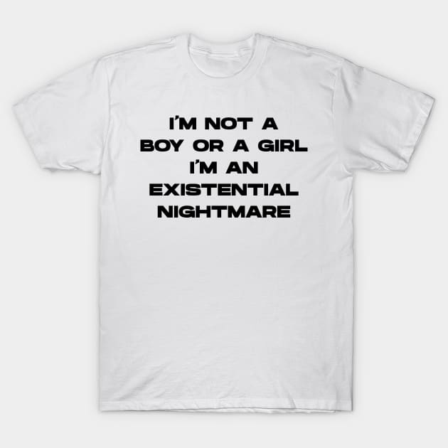 I'm Not A Boy Or A Girl I'm An Existential Nightmare v2 T-Shirt by Emma